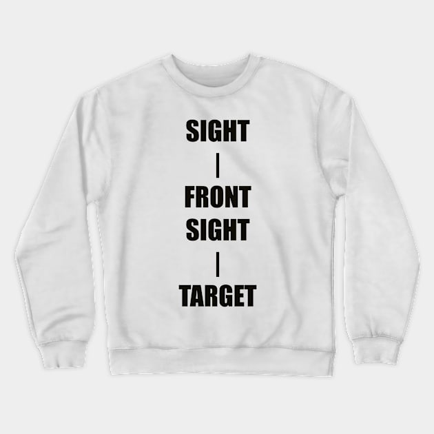 Keep Your Sight On the Front Sight and the Front Sight on the Target — military marksmanship instruction. Crewneck Sweatshirt by DMcK Designs